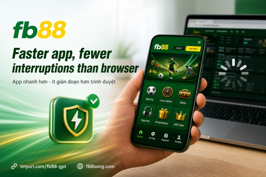 so sánh app Fb88 và trình duyệt web - tốc độ và độ ổn định